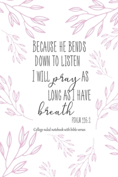 Paperback Journal With Bible Verses Because He Bends Down To Listen I Will Pray As Long As I Have Breath PSALM 116: 2: Blank Lined Journal, Beautiful Notebook W Book
