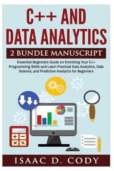 Paperback C++ and Data Analytics 2 Bundle Manuscript Essential Beginners Guide on Enriching Your C++ Programming Skills and Learn Practical Data Analytics, Data Book