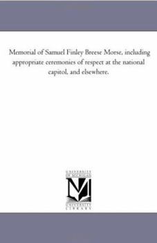 Paperback Memorial of Samuel Finley Breese Morse, including Appropriate Ceremonies of Respect At the National Capitol, and Elsewhere. Book