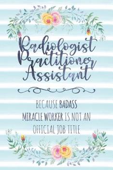 Paperback Radiologist Practitioner Assistant: Because Badass Miracle Worker Is Not An Official Job Title Book