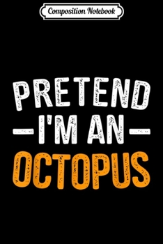 Composition Notebook: Pretend I'm an Octopus Funny Halloween Costume  Journal/Notebook Blank Lined Ruled 6x9 100 Pages