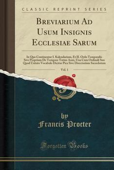 Paperback Breviarium Ad Usum Insignis Ecclesiae Sarum, Vol. 1: In Quo Continentur I. Kalendarium, Et II. Ordo Temporalis Sive Proprium de Tempore Totius Anni, U Book