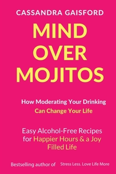 Paperback Mind Over Mojitos: How Moderating Your Drinking Can Change Your Life: Easy Alcohol-Free Recipes for Happier Hours & a Joy Filled Life Book
