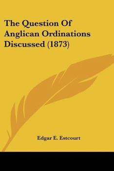 Paperback The Question Of Anglican Ordinations Discussed (1873) Book