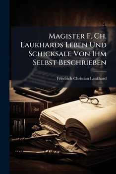 Paperback Magister F. Ch. Laukhards Leben Und Schicksale Von Ihm Selbst Beschrieben [German] Book