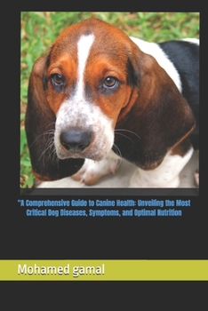 "A Comprehensive Guide to Canine Health: Unveiling the Most Critical Dog Diseases, Symptoms, and Optimal Nutrition ("Knowledge Vault")