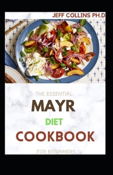 Paperback The Essential MAYR DIET COOKBOOK For Beginners: Step By Step guide to being healthier, lighter and with a flat stomach. Including recipes, meal plans, Book