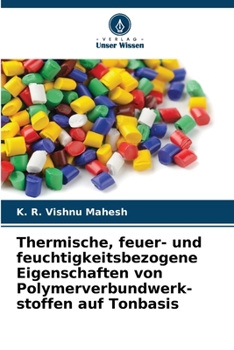 Thermische, feuer- und feuchtigkeitsbezogene Eigenschaften von Polymerverbundwerk-stoffen auf Tonbasis (German Edition)