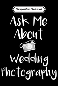 Composition Notebook: As Me About My Wedding Photography - Wedding Photographer  Journal/Notebook Blank Lined Ruled 6x9 100 Pages