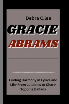 Paperback Gracie Abrams: Finding Harmony in Lyrics and Life-From Lullabies to Chart-Topping Ballads Book