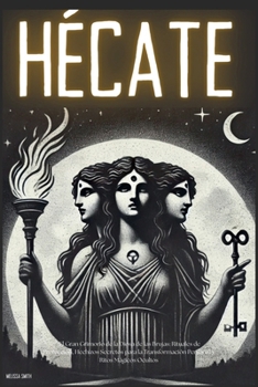 Paperback Hécate: El Gran Grimorio de la Diosa de las Brujas: Rituales de Protección, Hechizos Secretos para la Transformación Personal y Ritos Mágicos Ocultos [Spanish] Book