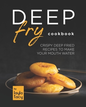 Paperback Deep Fry Cookbook: Crispy Deep Fried Recipes to Make Your Mouth Water Book