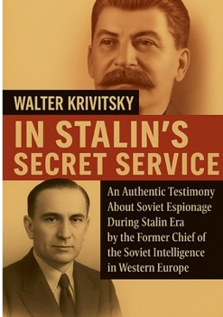 In Stalin's Secret Service: An Authentic Testimony About Soviet Espionage During Stalin Era by the Former Chief of the Soviet Intelligence in Western Europe