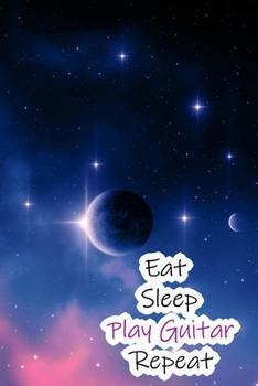 Eat Sleep Play Guitar Repeat: Lined Notebook / Journal Gift, 200 Pages, 6x9, Planet and Stars Cover, Matte Finish Inspirational Quotes Journal, Notebook, Diary, Composition Book