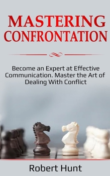 Paperback Mastering Confrontation: Become an Expert at Effective Communication. Master the Art of Dealing with Conflict Book