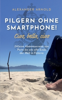 Paperback Pilgern ohne Smartphone! Ciao, bella, ciao: (M)eine Abenteuerreise von Porto bis ans alte Ende der Welt in Fisterra [German] Book