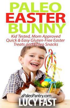 Paperback Paleo Easter Bunny: Kid Tested, Mom Approved - Quick & Easy Gluten-Free Easter Treats and Paleo Snacks Book