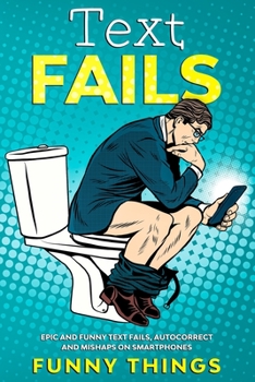 Paperback Text Fails: Epic and funny Text Fails, Autocorrect and Mishaps on Smartphones Book