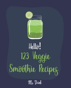 Paperback Hello! 123 Veggie Smoothie Recipes: Best Veggie Smoothie Cookbook Ever For Beginners [Book 1] Book