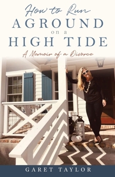 Paperback How to Run Aground on a High Tide: A Memoir of a Divorce Book