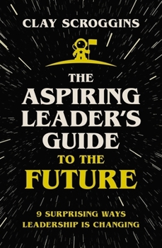 Hardcover The Aspiring Leader's Guide to the Future: 9 Surprising Ways Leadership Is Changing Book