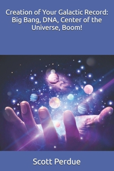 Paperback Creation of Your Galactic Record: Big Bang, DNA, Center of the Universe, Boom! Book