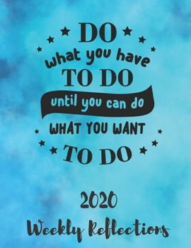 Paperback Do What You Have To Do Until You Can Do What You Want To Do: 2020 Weekly Reflections Planner, goals, to-do lists, reflection Book