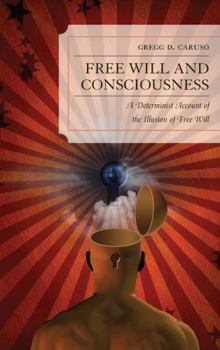 Paperback Free Will and Consciousness: A Determinist Account of the Illusion of Free Will Book