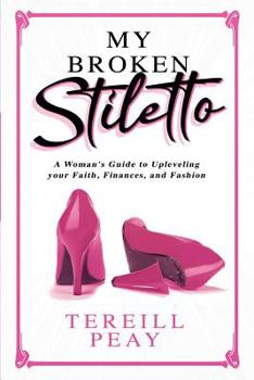 Paperback My Broken Stiletto: A Woman's Guide to Up Leveling Your Faith, Finances, and Fashion. Change Your Wardrobe, Change Your Life. Book