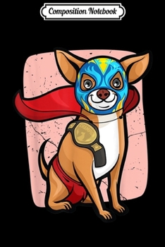 Paperback Composition Notebook: Funny Chihuahua Lucha Libre Wrestling Journal/Notebook Blank Lined Ruled 6x9 100 Pages Book