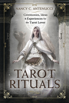 Tarot Rituals: Ceremonies, Ideas, and Experiences for the Tarot Lover
