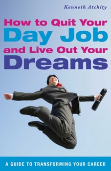 Paperback How to Quit Your Day Job and Live Out Your Dreams: A Guide to Transforming Your Career Book