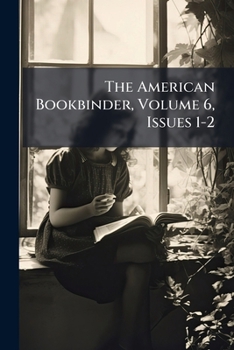 Paperback The American Bookbinder, Volume 6, Issues 1-2 Book