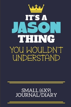 It's A Jason Thing You Wouldn't Understand Small (6x9) Journal/Diary: A cute book to write in for any book lovers, doodle writers and budding authors!