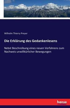 Paperback Die Erklärung des Gedankenlesens: Nebst Beschreibung eines neuen Verfahrens zum Nachweis unwillkürlicher Bewegungen [German] Book