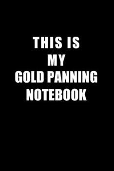 Notebook For Gold Panning Lovers: This Is My Gold Panning Notebook - Blank Lined Journal