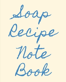 Paperback Soap Recipe Notebook: Soaper's Notebook - Goat Milk Soap - Saponification - Glycerin - Lyes and Liquid - Soap Molds - DIY Soap Maker - Cold Book