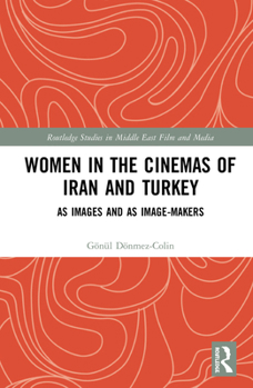 Women in the Cinemas of Iran and Turkey: As Images and as Image-Makers (Routledge Studies in Middle East Film and Media)