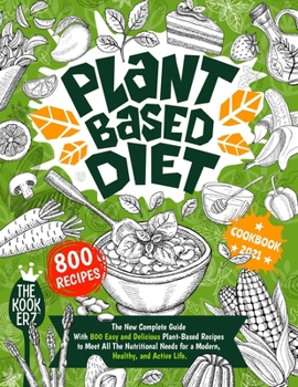 Paperback Plant Based Diet Cookbook 2021: The New Complete Guide With 800 Easy and Delicious Plant-Based Recipes to Meet All The Nutritional Needs for a Modern, Book