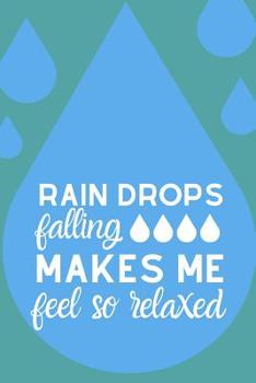 Paperback Raindrops Falling Makes Me Feel So Relaxed: The Most Motivating and Captivating notebook for anybody Who Simply Loves the Rain Book