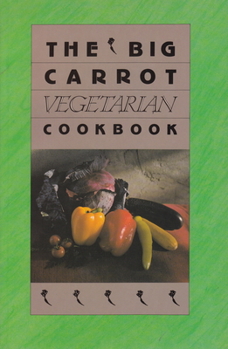 Paperback The Big Carrot Vegetarian Cookbook: From the Kitchen of the Big Carrot Book