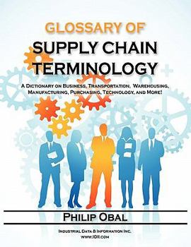 Paperback Glossary of Supply Chain Terminology. a Dictionary on Business, Transportation, Warehousing, Manufacturing, Purchasing, Technology, and More! Book