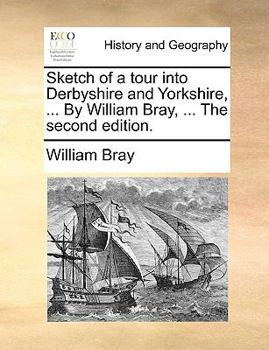 Paperback Sketch of a Tour Into Derbyshire and Yorkshire, ... by William Bray, ... the Second Edition. Book