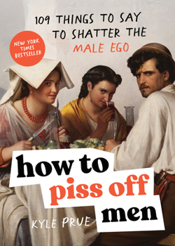 Paperback How to Piss Off Men: 109 Things to Say to Shatter the Male Ego Book