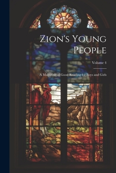 Zion's Young People: A Magazine of Good Reading for Boys and Girls; Volume 4