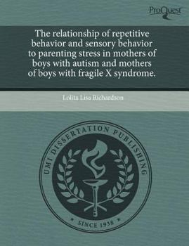 The Relationship of Repetitive Behavior and Sensory Behavior to Parenting Stress in Mothers of Boys with Autism and Mothers of Boys with Fragile X Syn