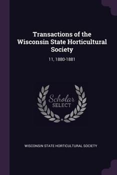 Transactions of the Wisconsin State Horticultural Society: 11, 1880-1881