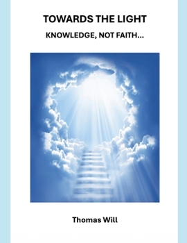 Paperback Towards the Light: Knowledge Not Faith... Book