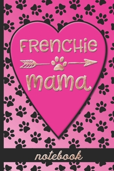Frenchie Mama - Notebook: Fun Blank, Lined Notebook To Celebrate Cute French Bulldog Dog Breeds - Great For Dog Moms Who Love Their Pets - Cute Paw Print & Heart Cover Design