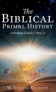 Hardcover The Biblical Primal History: Unlocking Genesis 1 thru 11 Book